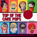 Top of the Cake Pops: Recipes to turn your favourite pop stars into cakes on sticks