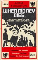 When Money Dies: the nightmare of the Weimar hyper-inflation