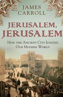 Jerusalem, Jerusalem: how the ancient city ignited our modern world
