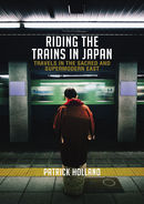 Riding the Trains in Japan: Travels in the Sacred and Supermodern East