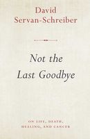 Not the Last Goodbye: on life, death, healing, and cancer