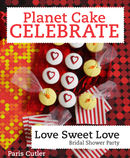 Planet Cake Celebrate: Love Sweet Love