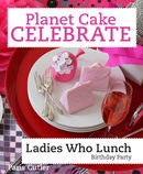 Planet Cake Celebrate: Ladies Who Lunch