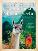 Turn Right at Machu Picchu: Rediscovering the Lost City One Step at at Time