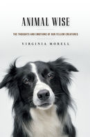Animal Wise: The Thoughts and Emotions of Our Fellow Creatures