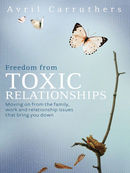 Freedom from Toxic Relationships: Moving on from the family, work and relationship issues that bring you down