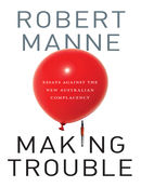Making Trouble: Essays Against the New Australian Complacency