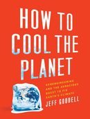 How to Cool the Planet: geoengineering and the audacious quest to fix Earth's climate