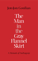 The Man in the Gray Flannel Skirt: A Memoir of Androgyny