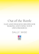 Out of the Bottle: Easy and Delicious Recipes for Making and Using Your Own Preserves