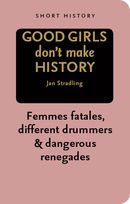Good Girls Don't Make History - Short History Series