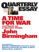 Quarterly Essay 20, A Time for War: Australia as a Military Power