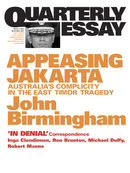 Quarterly Essay 2, Appeasing Jakarta: Australia's Complicity in the East Timor Tragedy