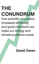 The Conundrum: how scientific innovation, increased efficiency, and good intentions can make our energy and climate problems worse