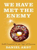 We Have Met the Enemy: self-control in an age of excess