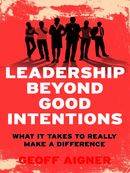 Leadership Beyond Good Intentions: What it Takes to Really Make a Difference