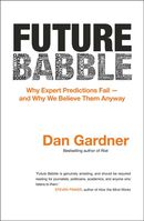 Future Babble: why expert predictions are wrong - and why we believe them anyway